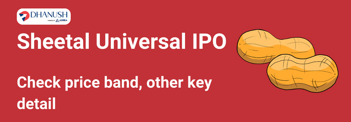 Sheetal Universal IPO: Check price band, other key detail - Dhanush by Ashika