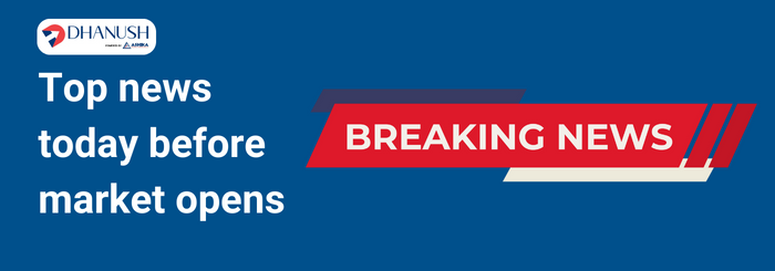 Top news today before market opens - Dhanush by Ashika