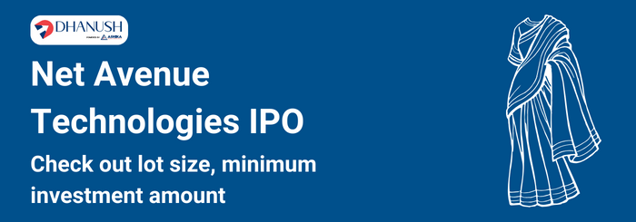 Net Avenue Technologies IPO: Check out lot size, minimum investment amount - Dhanush by Ashika