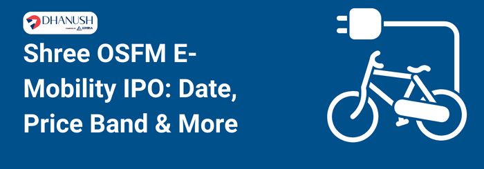 Shree OSFM E-Mobility IPO: Date, Price Band - MyDhanush by Ashika